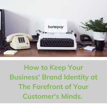 How to Keep Your Business' Brand Identity at The Forefront of Your Customer's Minds 